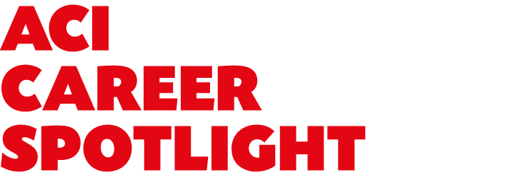 ACI CAREER SPOTLIGHT