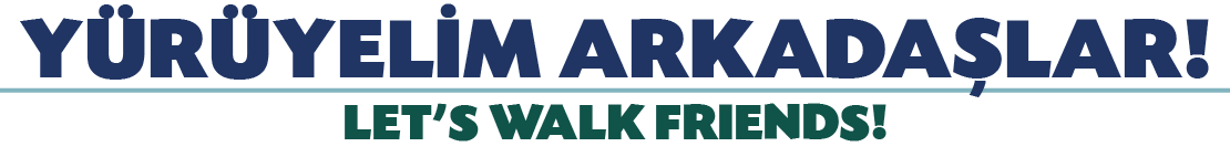 Y R YEL M ARKADA LAR! LET’S WALK FRIENDS!