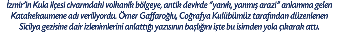  zmir’in Kula il esi civar ndaki volkanik b lgeye, antik devirde “yan k, yanm  arazi” anlam na gelen Katakekaumene a...