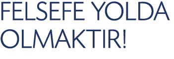 FELSEFE YOLDA OLMAKTIR! 