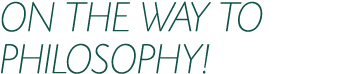 ON THE WAY TO PHILOSOPHY!