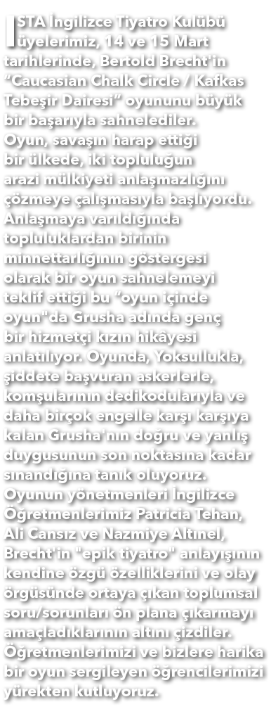 I STA ngilizce Tiyatro Kul b   yelerimiz, 14 ve 15 Mart tarihlerinde, Bertold Brecht'in “Caucasian Chalk Circle / Ka...