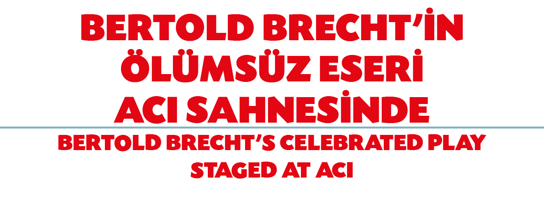 BERTOLD BRECHT' N L MS Z ESER  ACI SAHNES NDE BERTOLD BRECHT'S CELEBRATED PLAY STAGED AT ACI 