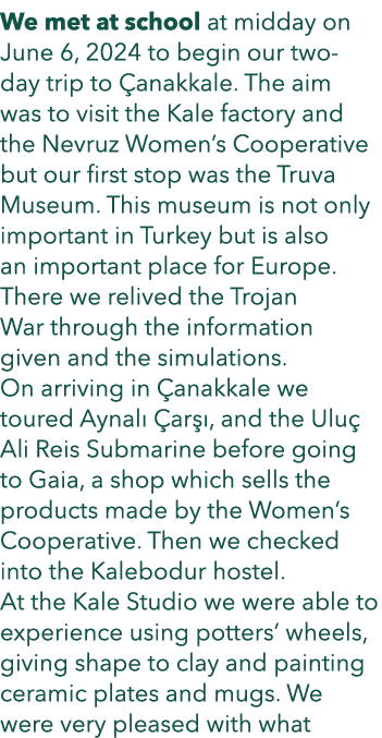 We met at school at midday on June 6, 2024 to begin our two day trip to anakkale. The aim was to visit the Kale fact...