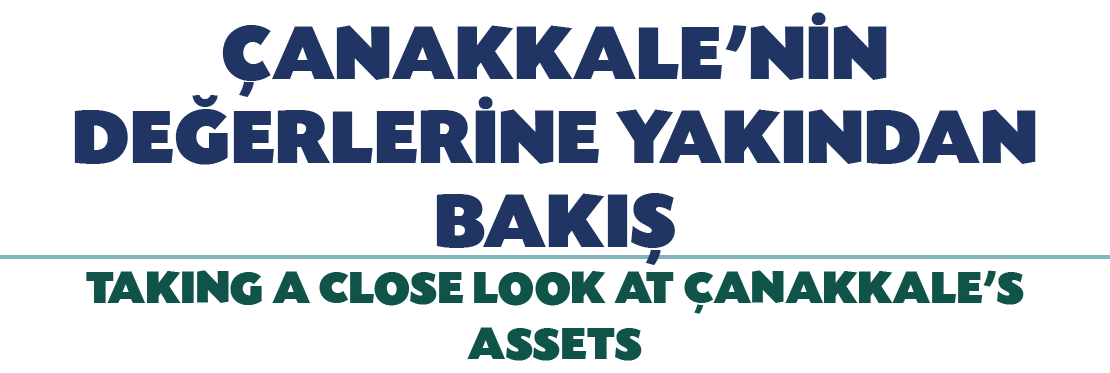  ANAKKALE’N N DE ERLER NE YAKINDAN BAKI TAKING A CLOSE LOOK AT  ANAKKALE’S ASSETS 