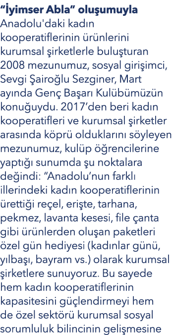 “ yimser Abla” olu umuyla Anadolu'daki kad n kooperatiflerinin r nlerini kurumsal  irketlerle bulu turan 2008 mezunu...