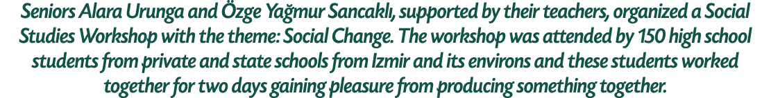 Seniors Alara Urunga and zge Ya mur Sancakl , supported by their teachers, organized a Social Studies Workshop with ...