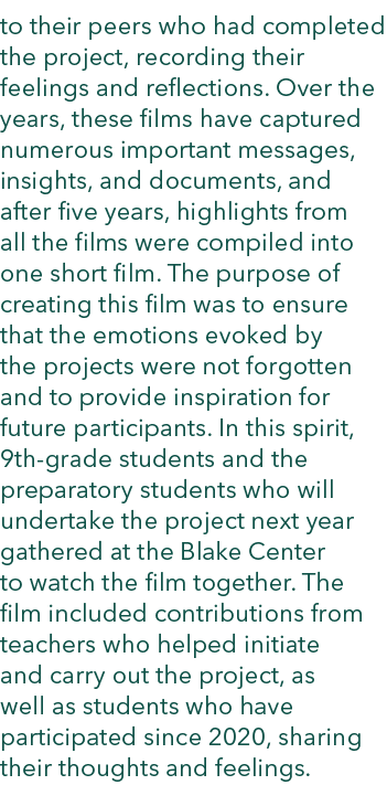 to their peers who had completed the project, recording their feelings and reflections. Over the years, these films h...