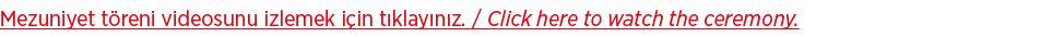 Mezuniyet t reni videosunu izlemek i in t klay n z. / Click here to watch the ceremony.