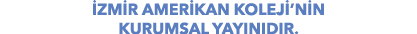 İZMİR AMERİKAN KOLEJİ NİN KURUMSAL YAYINIDIR  