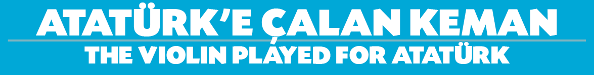 ATATÜRK E ÇALAN KEMAN THE VIOLIN PLAYED FOR ATATÜRK