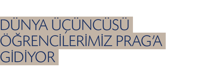  DÜNYA ÜÇÜNCÜSÜ ÖĞRENCİLERİMİZ PRAG A GİDİYOR 