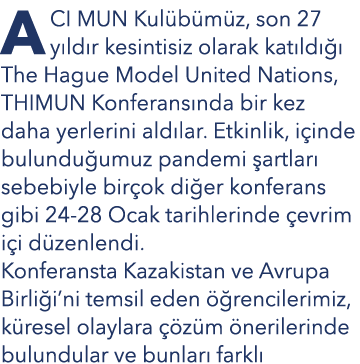 ACI MUN Kulübümüz, son 27 yıldır kesintisiz olarak katıldığı The Hague Model United Nations, THIMUN Konferansında bir   