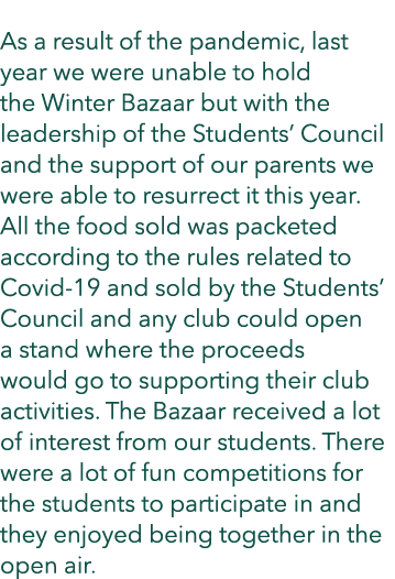  As a result of the pandemic, last year we were unable to hold the Winter Bazaar but with the leadership of the Stude   