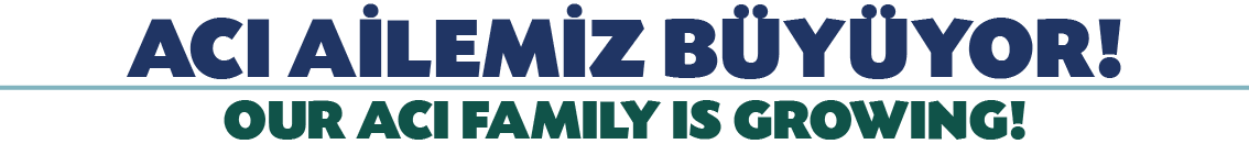 ACI AİLEMİZ BÜYÜYOR  OUR ACI FAMILY IS GROWING 