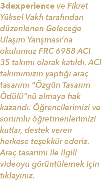 3dexperience ve Fikret Yüksel Vakfı tarafından düzenlenen Geleceğe Ulaşım Yarışması na okulumuz FRC 6988 ACI 35 takım   