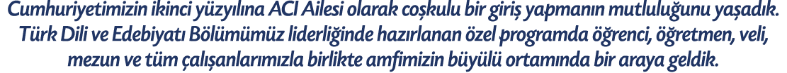 Cumhuriyetimizin ikinci y zy l na ACI Ailesi olarak co kulu bir giri yapman n mutlulu unu ya ad k. T rk Dili ve Edeb...