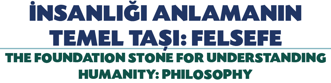  NSANLI I ANLAMANIN TEMEL TA I: FELSEFE THE FOUNDATION STONE FOR UNDERSTANDING HUMANITY: PHILOSOPHY