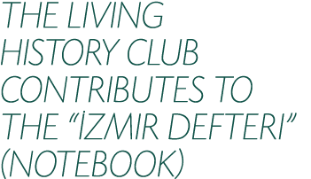 THE LIVING HISTORY CLUB CONTRIBUTES TO THE “ ZMIR DEFTERI” (NOTEBOOK)