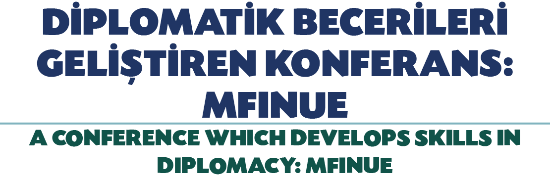 D PLOMAT K BECER LER GEL  T REN KONFERANS: MFINUE A CONFERENCE WHICH DEVELOPS SKILLS IN DIPLOMACY: MFINUE