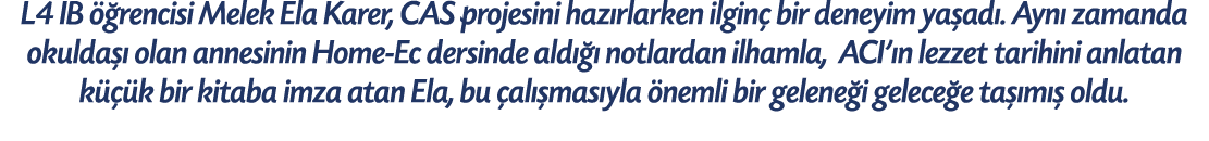 L4 IB  rencisi Melek Ela Karer, CAS projesini haz rlarken ilgin  bir deneyim ya ad . Ayn  zamanda okulda   olan anne...