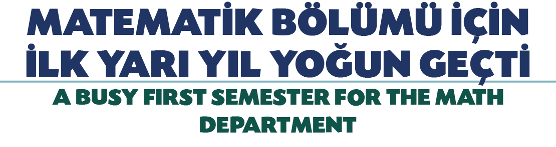 MATEMAT K B L M    N  LK YARI YIL YO UN GE T  A BUSY FIRST SEMESTER FOR THE MATH DEPARTMENT