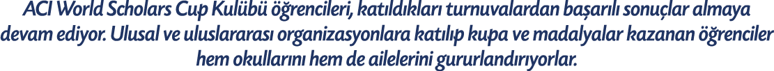 ACI World Scholars Cup Kul b   rencileri, kat ld klar  turnuvalardan ba ar l  sonu lar almaya devam ediyor. Ulusal v...