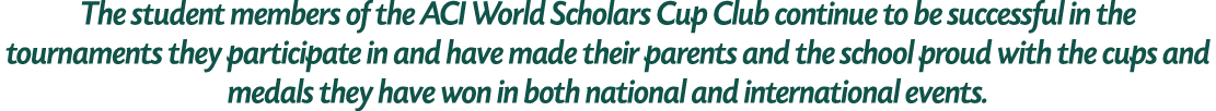 The student members of the ACI World Scholars Cup Club continue to be successful in the tournaments they participate ...
