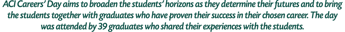 ACI Careers’ Day aims to broaden the students’ horizons as they determine their futures and to bring the students tog...