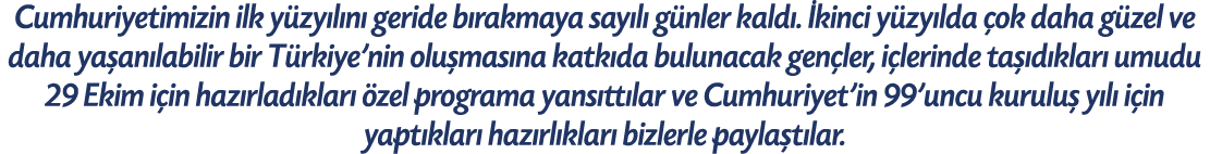 Cumhuriyetimizin ilk y zy l n geride b rakmaya say l  g nler kald .  kinci y zy lda  ok daha g zel ve daha ya an lab...