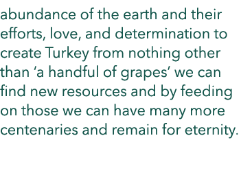abundance of the earth and their efforts, love, and determination to create Turkey from nothing other than ‘a handful...