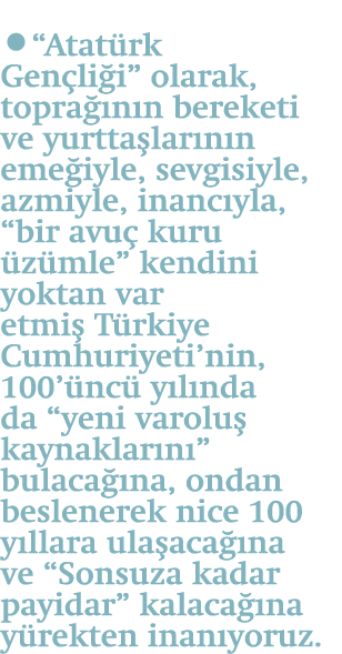 “Atat rk Gen li i” olarak, topra n n bereketi ve yurtta lar n n eme iyle, sevgisiyle, azmiyle, inanc yla, “bir avu ...