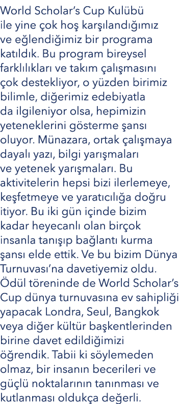 World Scholar’s Cup Kul b ile yine  ok ho  kar  land   m z ve e lendi imiz bir programa kat ld k. Bu program bireyse...