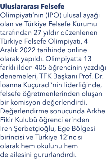 Uluslararas Felsefe Olimpiyat ’n n (IPO) ulusal aya   olan ve T rkiye Felsefe Kurumu taraf ndan 27 y ld r d zenlenen...
