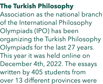 The Turkish Philosophy Association as the national branch of the International Philosophy Olympiads (IPO) has been or...