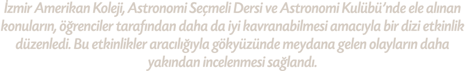  zmir Amerikan Koleji, Astronomi Se meli Dersi ve Astronomi Kul b ’nde ele al nan konular n,  renciler taraf ndan da...