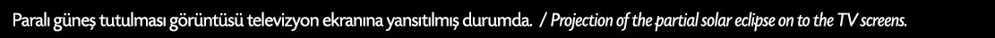 Paral g ne  tutulmas  g r nt s  televizyon ekran na yans t lm   durumda. / Projection of the partial solar eclipse o...