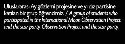 Uluslararas Ay g zlemi projesine ve y ld z partisine kat lan bir grup   rencimiz. / A group of students who particip...