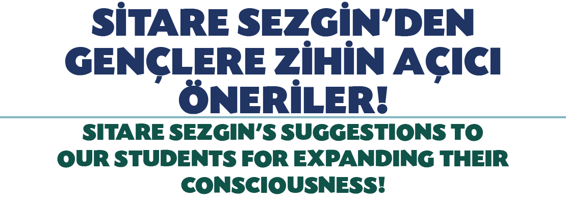 S TARE SEZG N’DEN GEN LERE Z H N A ICI NER LER! SITARE SEZGIN’S SUGGESTIONS TO OUR STUDENTS FOR EXPANDING THEIR CONS...