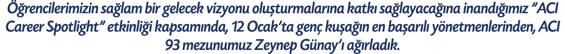  rencilerimizin sa lam bir gelecek vizyonu olu turmalar na katk  sa layaca  na inand   m z \“ACI Career Spotlight\" ...