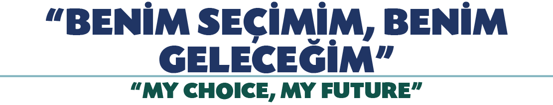 “BEN M SE M M, BEN M GELECE  M” “MY CHOICE, MY FUTURE”