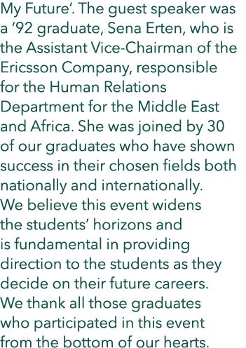 My Future’. The guest speaker was a ’92 graduate, Sena Erten, who is the Assistant Vice Chairman of the Ericsson Comp...