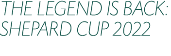THE LEGEND IS BACK: SHEPARD CUP 2022