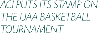 ACI PUTS ITS STAMP ON THE UAA BASKETBALL TOURNAMENT
