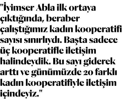   İyimser Abla ilk ortaya çıktığında, beraber çalıştığımız kadın kooperatifi sayısı sınırlıydı  Başta sadece üç koope   