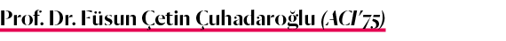 Prof  Dr  Füsun Çetin Çuhadaroğlu (ACI 75)
