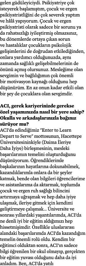 gelen güdüleyiciydi  Psikiyatriye çok isteyerek başlamıştım, çocuk ve ergen psikiyatristliğini de çok severek yaptım    