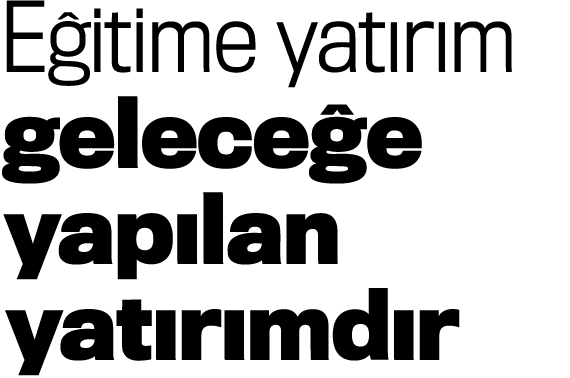 Eğitime yatırım geleceğe yapılan yatırımdır