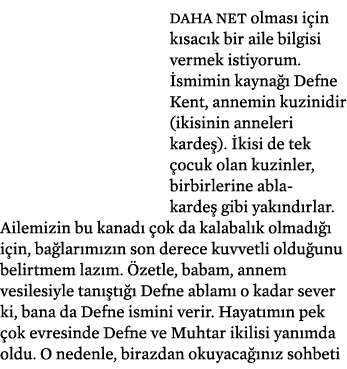 Daha net olması için kısacık bir aile bilgisi vermek istiyorum  İsmimin kaynağı Defne Kent, annemin kuzinidir (ikisin   