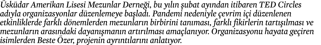 Üsküdar Amerikan Lisesi Mezunlar Derneği, bu yılın şubat ayından itibaren TED Circles adıyla organizasyonlar düzenlem   